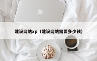 福建建设网站xp（建设网站需要多少钱）