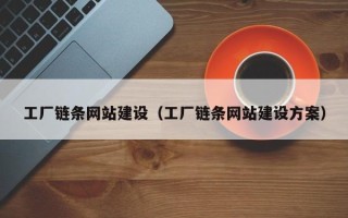 福建工厂链条网站建设（工厂链条网站建设方案）