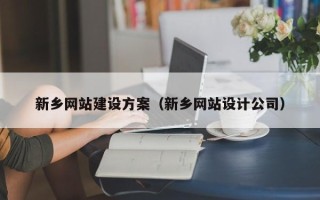 福建新乡网站建设方案（新乡网站设计公司）