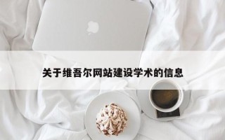 福建关于维吾尔网站建设学术的信息