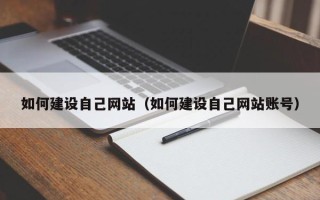 福建如何建设自己网站（如何建设自己网站账号）