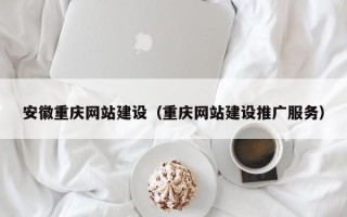 福建安徽重庆网站建设（重庆网站建设推广服务）