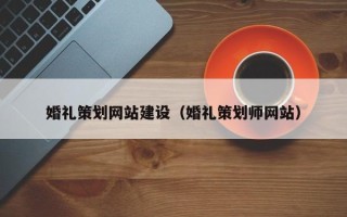 福建婚礼策划网站建设（婚礼策划师网站）